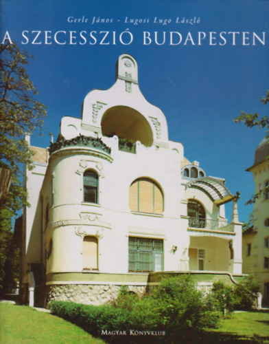 Gerle Jnos-Lugosi Lugo Lszl - A szecesszi Budapesten