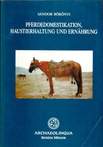 B�k�nyi S�ndor - Pferdedomestikation, Haustierhaltung und Ern�hrung (Archaeolingua Series Minor)