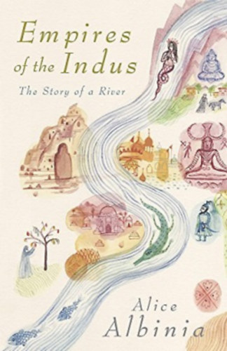 Alice Albinia - Empires of the Indus: The Story of a River