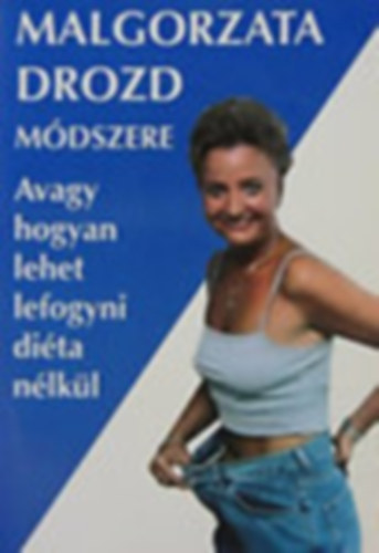 Malgorzata Drozd - Malgorzata Drozd mdszere - avagy, hogyan lehet lefogyni dita nlkl