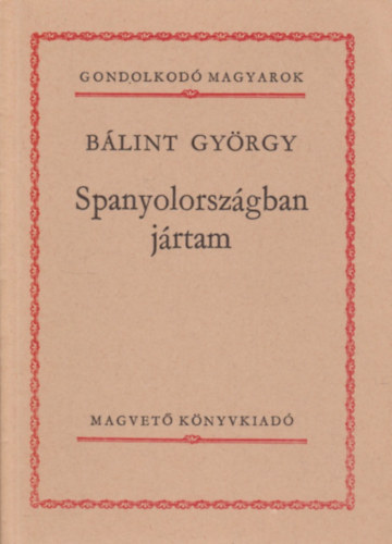 Blint Gyrgy - Spanyolorszgban jrtam (gondolkod magyarok)