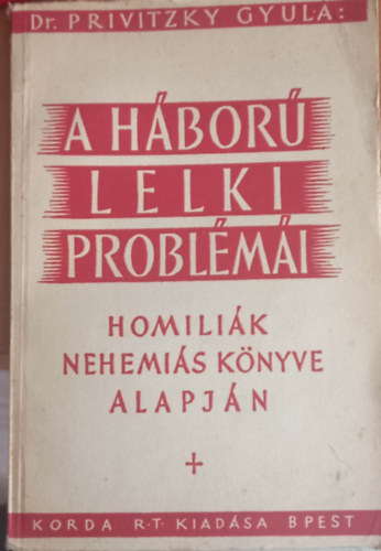 Dr. Privitzky Gyula - A h�bor� lelki probl�m�i- Homili�k Nehemi�s k�nyve alapj�n (A szerz�nek a Rozsny�i Sz�kesegyh�zban elmondott besz�dei)