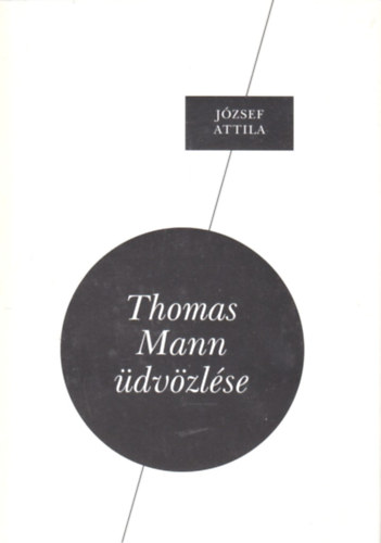 J�zsef Attila - Thomas Mann �dv�zl�se (G�nius k�nyvek)
