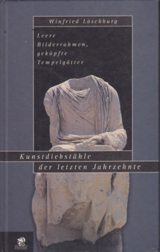 Winfried L�schburg - Leere Bilderrahmen, gek�pfte Tempelg�tter - Kunstdiebst�hle der letzten Jahrzehnte