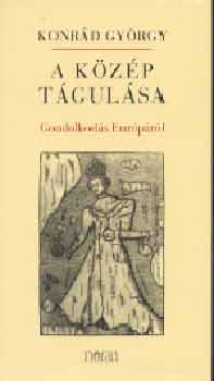 Konr�d Gy�rgy - A K�z�p t�gul�sa - Gondolkod�s Eur�p�r�l