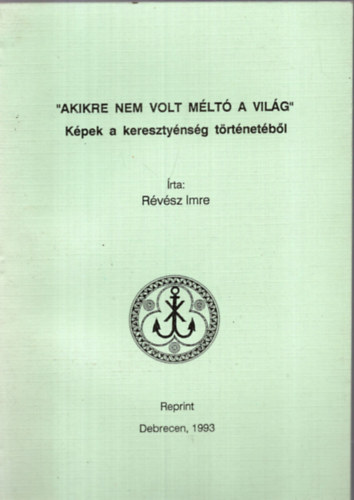 R�v�sz Imre - Akikre nem volt m�lt� a vil�g - K�pek a kereszty�ns�g t�rt�net�b�l