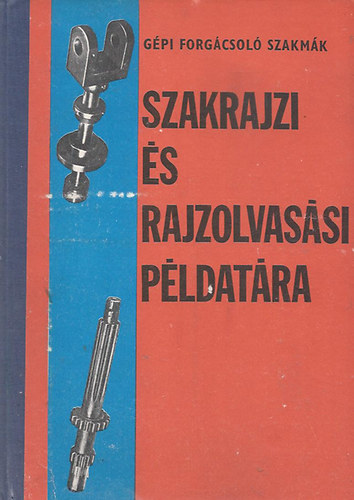 Kollr Sndor - Gpi forgcsol szakmk szakrajzi s rajzolvassi pldatra I.-II.-III.