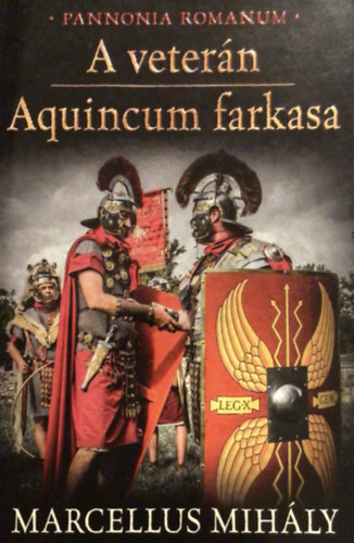 Marcellus Mihly - A vetern - Aquincum farkasa (Pannonia Romanum)