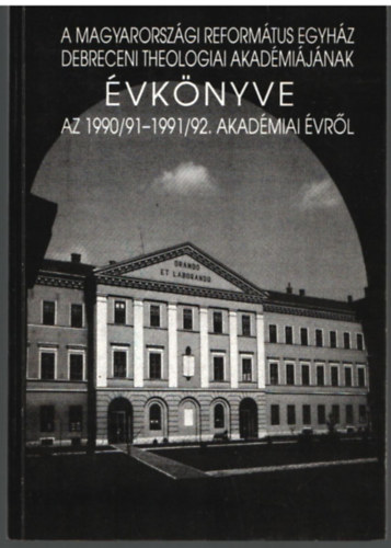 Dr. Blcskei Gusztv Dr.  Lenkeyn Semsey Klra (szerk.) - A Magyarorszgi Reformtus egyhz Debreceni Theologiai Akadmijnak vknyve -Az 1990/91-1991/92 . Akadmiai vrl