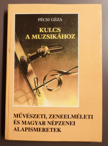 P�csi G�za - Kulcs a muzsik�hoz -  M�v�szeti, zeneelm�leti �s magyar n�pzenei alapismeretek