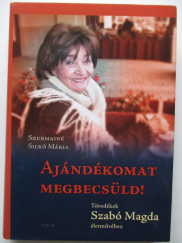 Szurmain� Silk� M�ria - Aj�nd�komat megbecs�ld! T�red�kek Szab� Magda �letm�v�hez