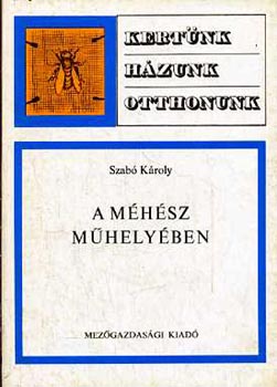 Szabó Károly - A méhész műhelyében