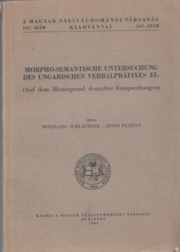 Pusztai J�nos Wolfgang Schlachter - Morpho-Semantische Untersuchung des Ungarischen Verbalprafixes El- (Auf dem Hintergrund deutscher Entspechungen) (A Magyar Nyelvtudom�nyi T�rsas�g Kiad�vnyai 167. sz�m)