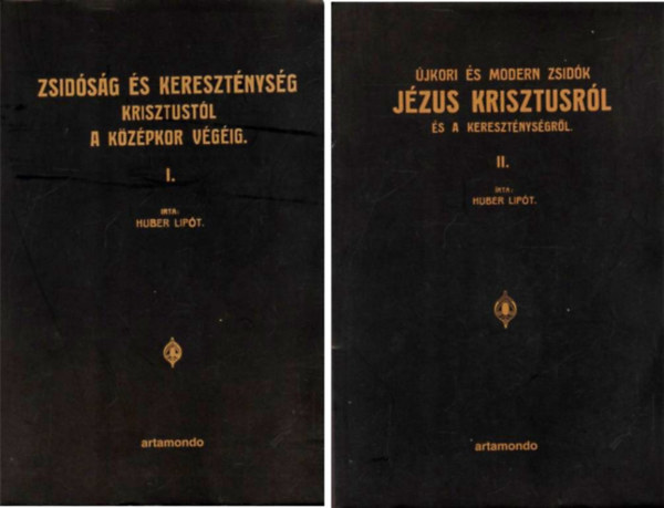 Huber Lipót - Zsidóság és kereszténység a múltban és a jelenben I-II. (Zsidóság és kereszténység Krisztustól a középkor végéig + Újkori és modern zsidók Jézus Krisztusról és a kereszténységről)