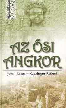 Jelen Jnos; Kuszinger Rbert - Az si angkor