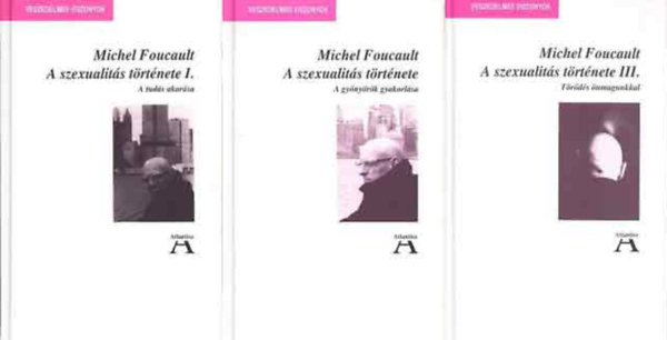 Michel Foucault - A szexualit�s t�rt�nete I-III. (A tud�s akar�sa, A gy�ny�r�k gyakorl�sa, T�r�d�s �nmagunkkal)