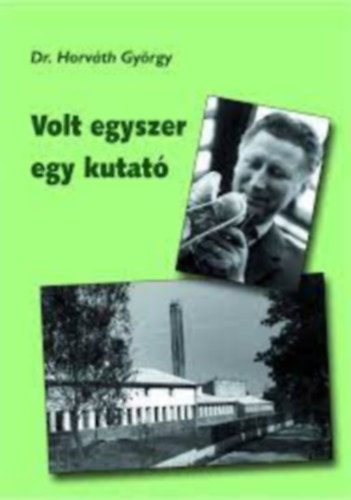 Dr. Horv�th Gy�rgy - Volt egyszer egy kutat�