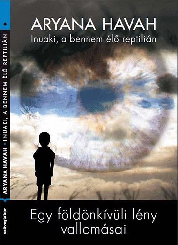 Aryana Havah - Inuaki, a bennem élő reptilián - Egy földönkívüli lény vallomásai