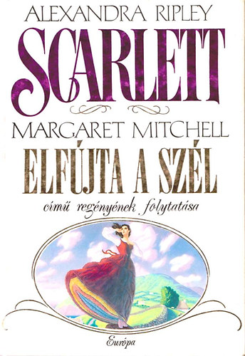Szerző Alexandra Ripley Fordító Dezsényi Katalin Katona Ágnes Sarlós Zsuzsa Szántó Judit Zsolt Angéla Kiss Zsuzsa - Scarlett