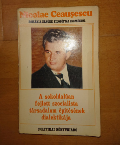 Nicolae Ceausescu - A sokoldal�an fejlett szocialista t�rsadalom �p�t�s�nek dialektik�ja