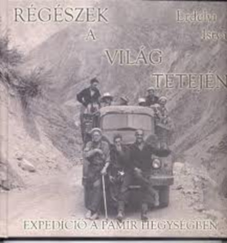 Erd�lyi Istv�n - R�g�szek a vil�g tetej�n - Exped�ci� a Pam�r hegys�gben