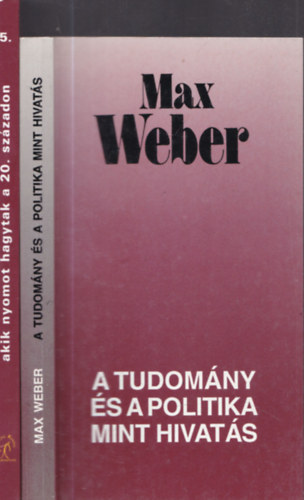 Max Weber - 2db Max Weber m - A tudomny s a politika mint hivats + Max Weber s a 20.szzad trsadalomtudomnyi gondolkodsa (akik nyomot hagytak a 20. szzadon)