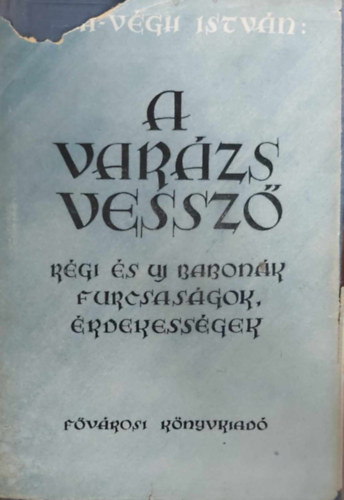 Rth-Vgh Istvn - A varzsvessz-Rgi s j babonk furcsasgok-rdekessgek (I.kiads)