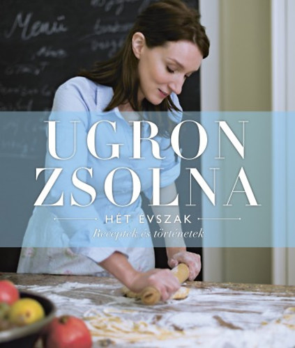Ugron Zsolna - Hét évszak - Receptek és történetek