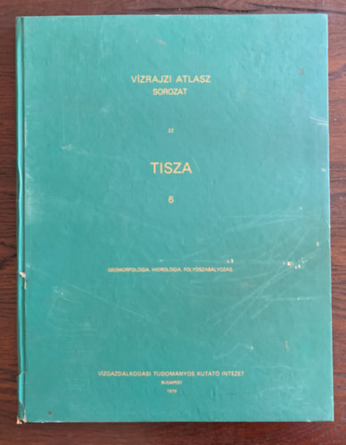 V�zrajzi atlasz sorozat 22. - Tisza  6. - Geomorfol�gia, hidrogr�fia, foly�szab�lyoz�s