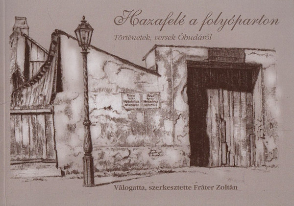 Fráter Zoltán (szerk.) - Hazafelé a folyóparton. Történetek, versek Óbudáról