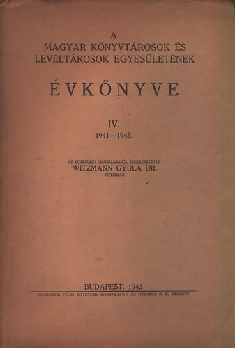 Witzmann Gyula dr.  (szerk.) - A Magyar Knyvtrosok s Levltrosok Egyesletnek vknyve IV. (1941-1943)