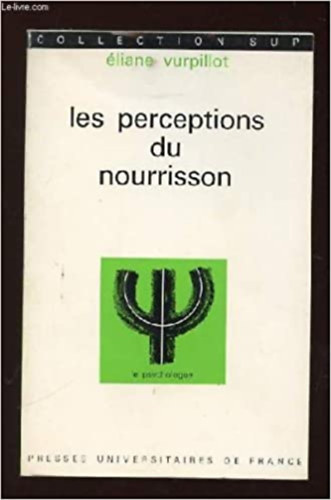 Eliane Vurpillot - Les perceptions du nourrisson - le psychologue