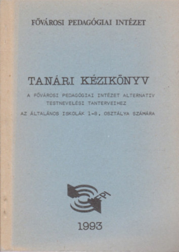 Weglrz Blint  (szerk.) - Tanri kziknyv  a Fvrosi Pedaggiai Intzet alternatv testnevelsi tanterveihez az ltalnos iskola 1-8. osztlya szmra