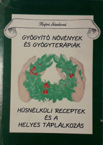 Kajri Sndorn - Gygyt nvnyek s gygyterpik ( Hsnlkli receptek s a helyes tpllkozs )