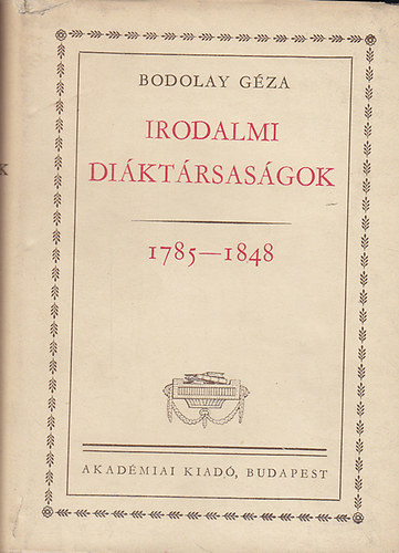 Bodolay Géza - Irodalmi diáktársaságok 1785-1848