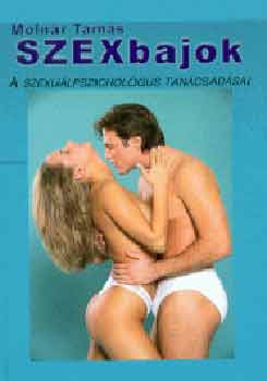Molnár Tamás - Szexbajok. A szexuálpszichológus tanácsadásai.