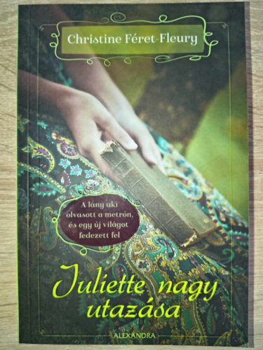 B�rdos Zsuzsa  Christine F�ret-Fleury (ford.) - Juliette nagy utaz�sa - A l�ny aki olvasott a metr�n, �s egy �j vil�got fedezett fel