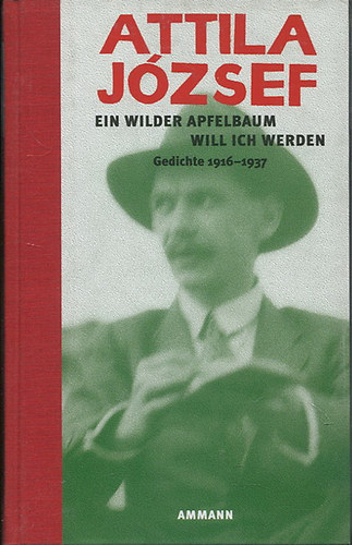 Attila József - Ein Wilder Apfelbaum Will Ich Werden - Gedichte 1916-1937