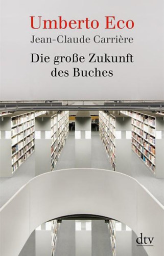 Jean-Claude Carriére Umberto Eco - Die grosse Zukunft des Buches