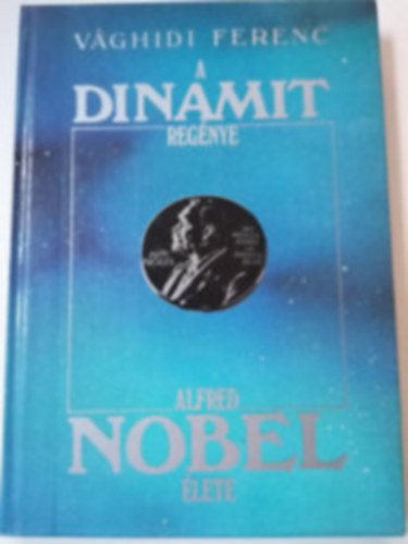 Vghidi Ferenc - A dynamit regnye / Alfred Nobel lete