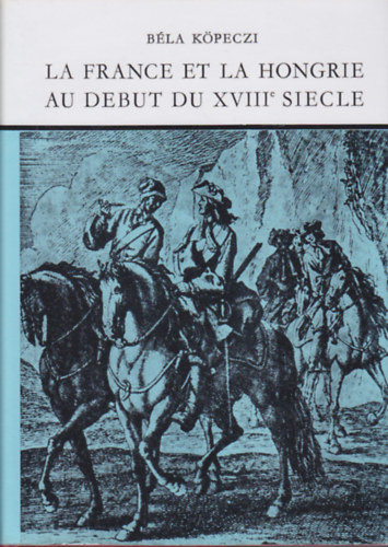 B�la K�peczi - La France et la Hongrie au debut du XVIIIe siecle