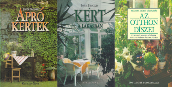 John Brookes, Jane Courtier Graham Clarke - 3 db k�nyv otthonunk sz�p�t�s�r�l n�v�nyekkel: Apr� kertek- Z�ld o�zisok kialak�t�sa sz�k t�rben - Udvarok, teraszok, erk�lyek  + Kert a lak�sban + Az otthon d�szei - �tmutat� a szoban�v�nyek kiv�laszt�s�hoz �s �pol�s�hoz
