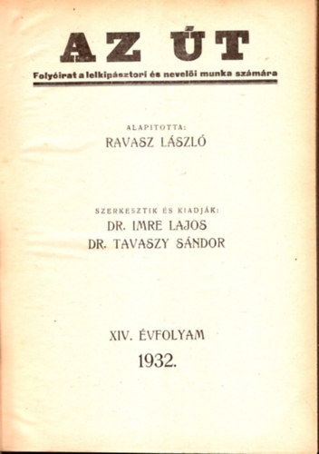 Dr. Imre Lajos, Dr. Tavaszy S�ndor Dr Ravasz L�szl� - Az �t - Foly�irat a lelkip�sztori �s nevel�i munka sz�m�ra 1932-1935 (XIV-XVII. �vfolyam) egybek�tve (Hi�nyzik az 1934/8-9. sz�m �s az 1935/1-2. sz�mok