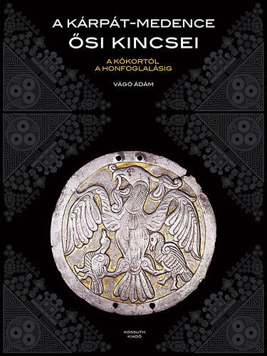 Vágó Ádám - A Kárpát-medence ősi kincsei