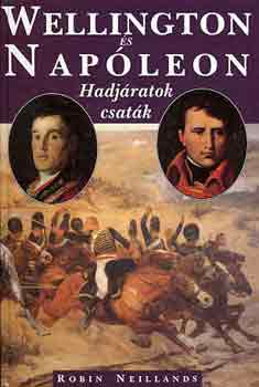 Robin Neillands - Wellington s Napleon (hadjratok, csatk)