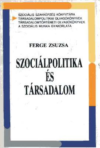 Ferge Zsuzsa - Szoci�lpolitika �s t�rsadalom (V�logat�s Ferge Zsuzsa tanulm�nyaib�l)