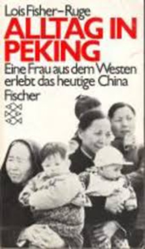 Lois Fisher-Ruge - Alltag in Peking
