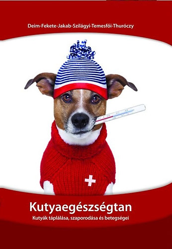 Dr. Jakab Csaba; Szil�gyi Judit; Dr. Thur�czy Julianna; Temesf�i Vikt�ria; Dr. Fekete S�ndorgy�rgy; Dr. Deim Zolt�n - Kutyaeg�szs�gtan