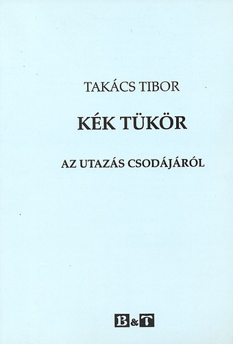 Tak�cs Tibor - K�k t�k�r (Az utaz�s csod�j�r�l)