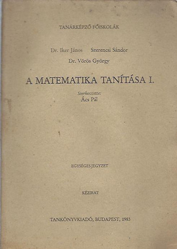 Dr. Iker J�nos - Szerencsi S�ndor - Dr. V�r�s Gy�rgy - A matematika tan�t�sa I.